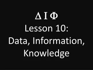D I F Lesson 10: Data, Information, Knowledge