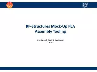 RF-Structures Mock-Up FEA Assembly Tooling V. Soldatov , F. Rossi, R. Raatikainen 27.6.2011