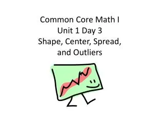 Common Core Math I Unit 1 Day 3 Shape, Center, Spread, and Outliers