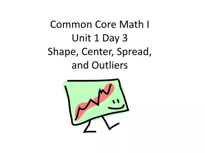 common core math i unit 1 day 3 shape center spread and outliers