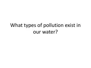 What types of pollution exist in our water?