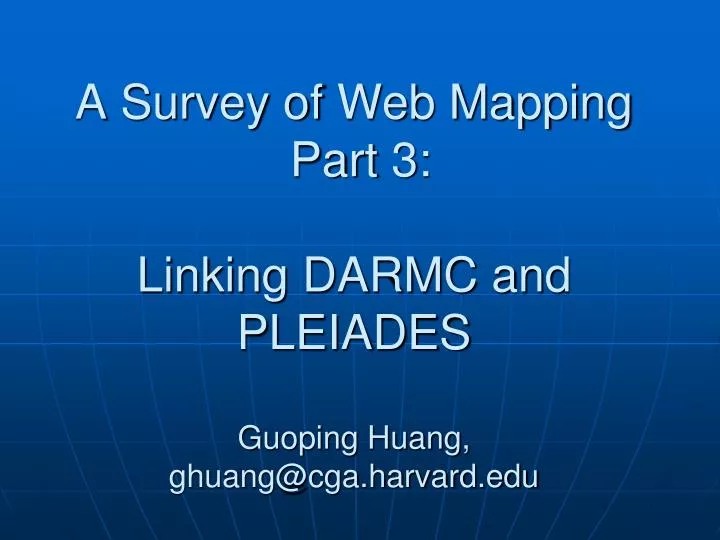 a survey of web mapping part 3 linking darmc and pleiades guoping huang ghuang@cga harvard edu