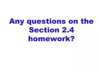Any questions on the Section 2.4 homework?