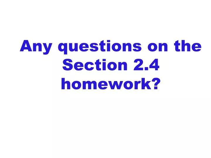 any questions on the section 2 4 homework