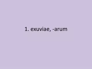 1. exuviae , -arum