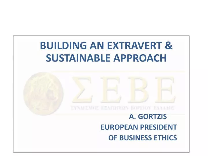 building an extravert sustainable approach a gortzis european president of business ethics