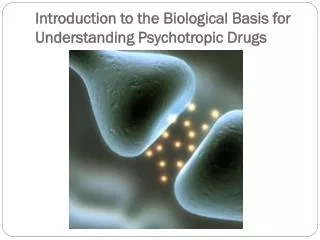Introduction to the Biological Basis for Understanding Psychotropic Drugs