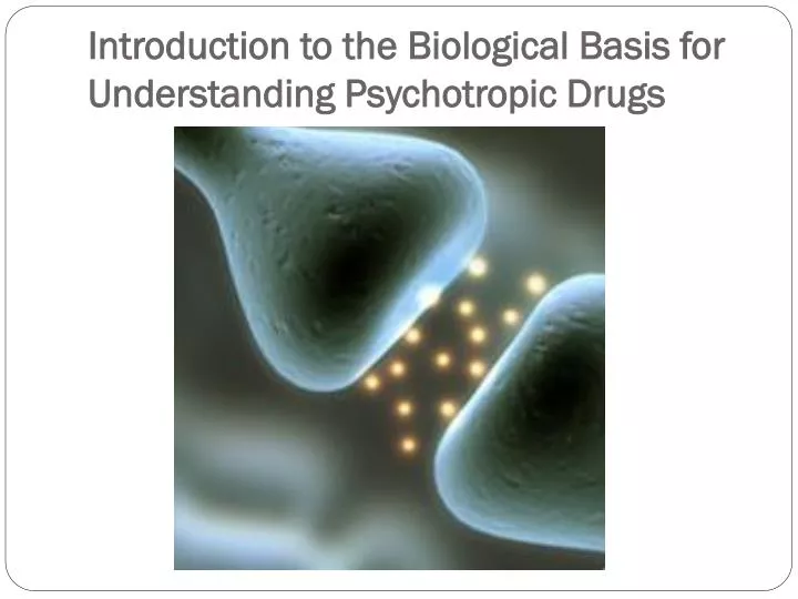 introduction to the biological basis for understanding psychotropic drugs