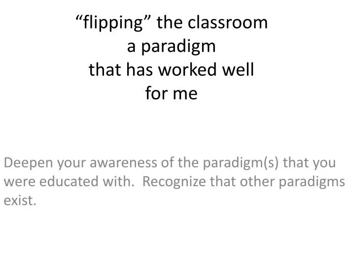 flipping the classroom a paradigm that has worked well for me