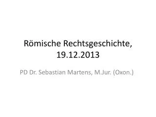 Römische Rechtsgeschichte, 19.12.2013