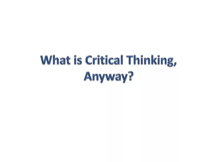 what is critical thinking anyway