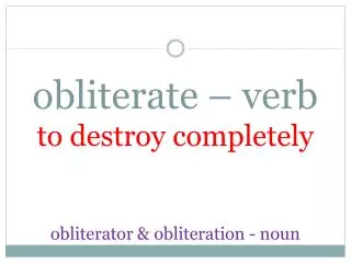 obliterate – verb to destroy completely obliterator &amp; obliteration - noun