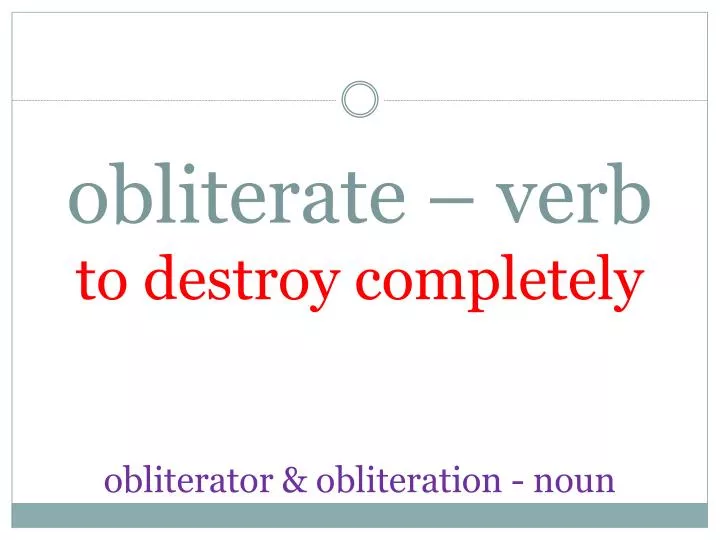 obliterate verb to destroy completely obliterator obliteration noun