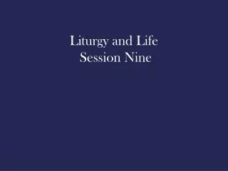 Liturgy and Life Session Nine