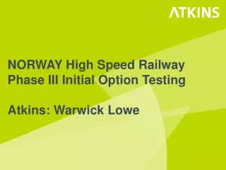 NORWAY High Speed Railway Phase III Initial Option Testing Atkins: Warwick Lowe