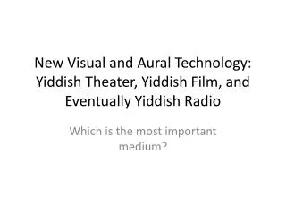 New Visual and Aural Technology: Yiddish Theater, Yiddish Film, and Eventually Yiddish Radio
