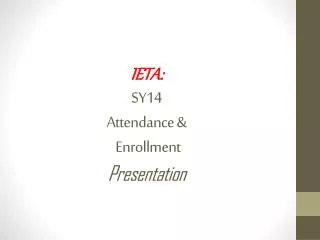IETA: SY14 Attendance &amp; Enrollment Presentation