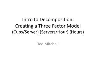 Intro to Decomposition: Creating a Three Factor Model (Cups/Server) (Servers /Hour) (Hours)