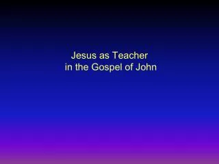 Jesus as Teacher in the Gospel of John