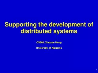 Supporting the development of distributed systems CS606, Xiaoyan Hong University of Alabama