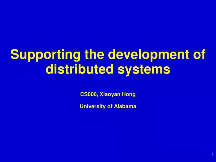supporting the development of distributed systems cs606 xiaoyan hong university of alabama