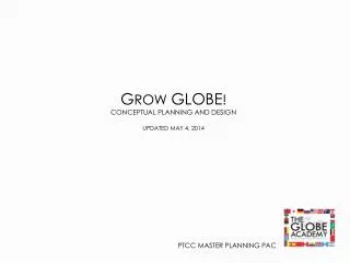 G ROW GLOBE ! CONCEPTUAL PLANNING AND DESIGN UPDATED MAY 4, 2014