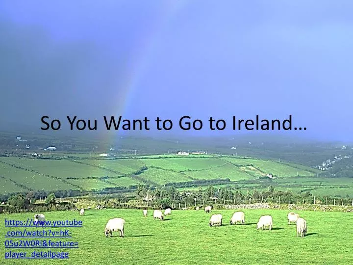 so you want to go to ireland