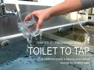 CHAPTER 17 FRESHWATER RESOURCES TOILET TO TAP A California county is tapping controversial