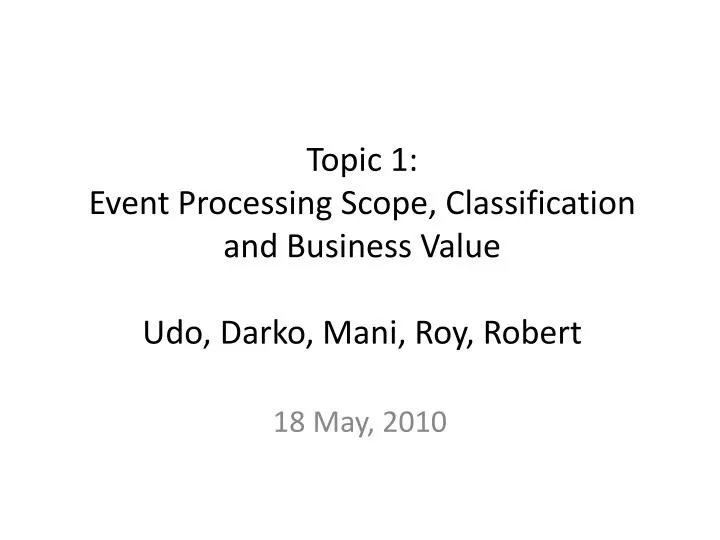 topic 1 event processing scope classification and business value udo darko mani roy robert