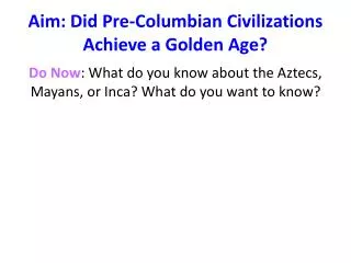 Aim: Did Pre-Columbian Civilizations Achieve a Golden Age?