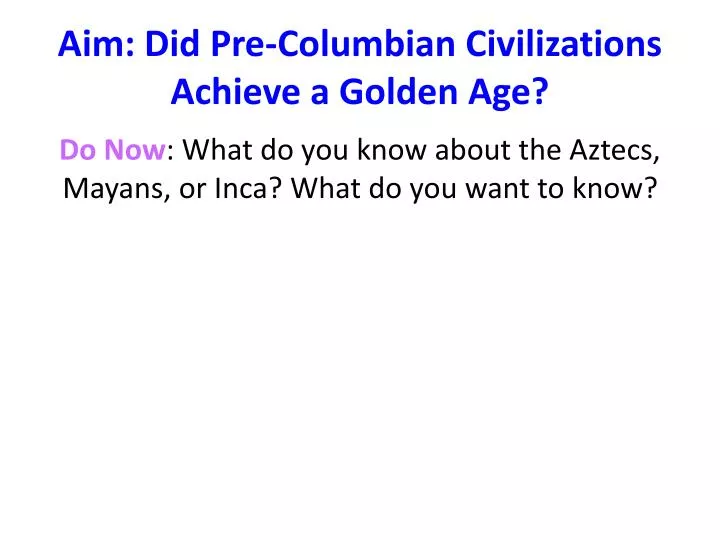 aim did pre columbian civilizations achieve a golden age
