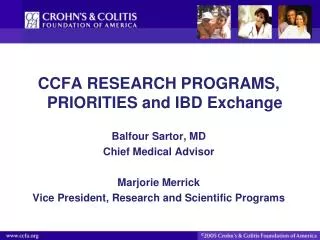 CCFA RESEARCH PROGRAMS, PRIORITIES and IBD E xchange Balfour Sartor, MD Chief Medical Advisor