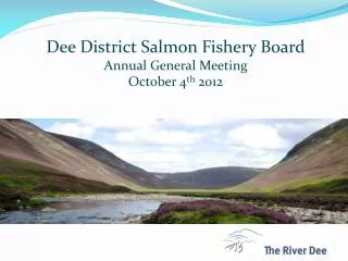Dee District Salmon Fishery Board Annual General Meeting October 4 th 2012