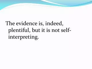 The evidence is, indeed, plentiful, but it is not self-interpreting.
