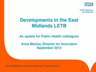 Developments in the East Midlands LETB An update for Public Health colleagues