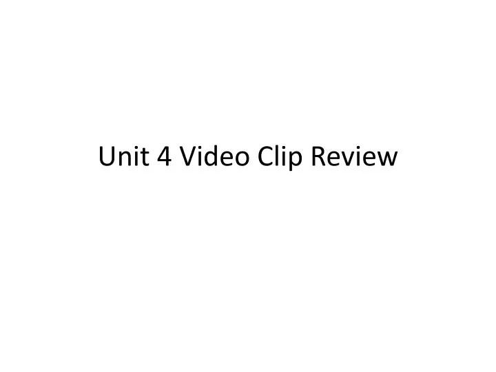 unit 4 video clip review