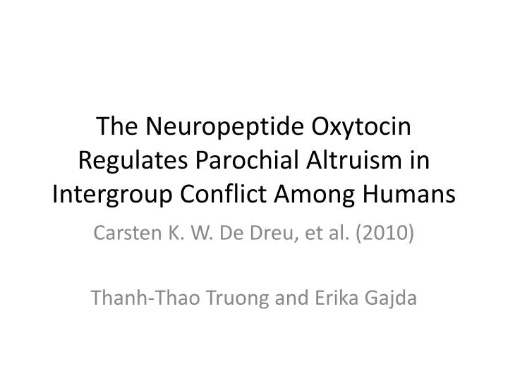 the neuropeptide oxytocin regulates parochial altruism in intergroup conflict among humans