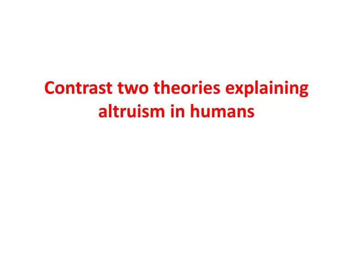 contrast two theories explaining altruism in humans