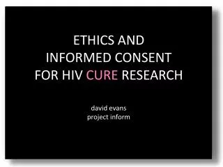 ETHICS AND INFORMED CONSENT FOR HIV CURE RESEARCH david evans project inform