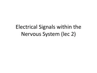 Electrical Signals within the Nervous System ( lec 2)