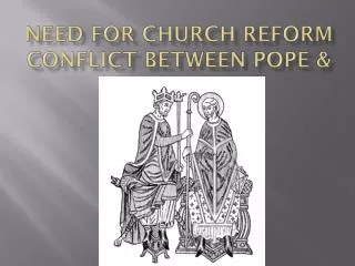 Need for Church Reform Conflict between Pope &amp; Emperor