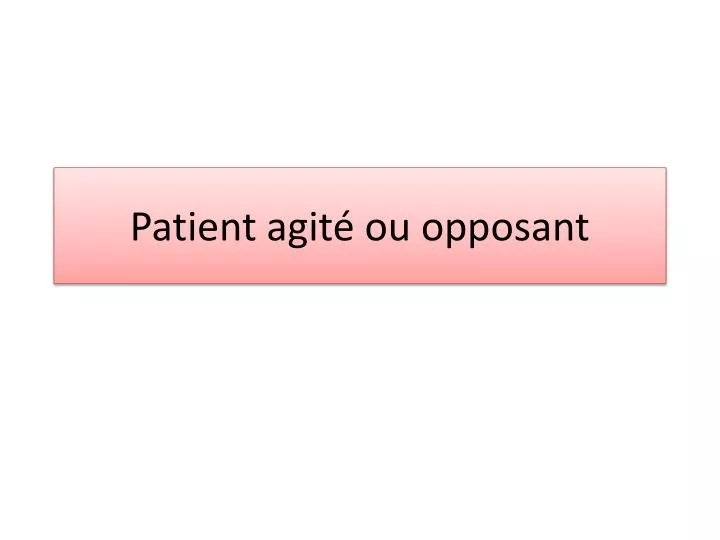 patient agit ou opposant