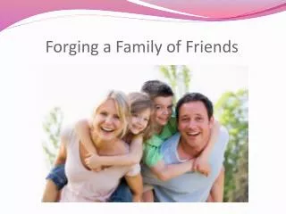 Forging a Family of Friends