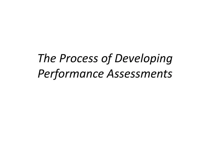 the process of developing performance assessments