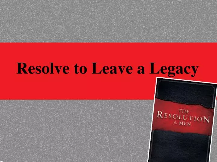 resolve to leave a legacy