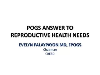 POGS ANSWER TO REPRODUCTIVE HEALTH NEEDS