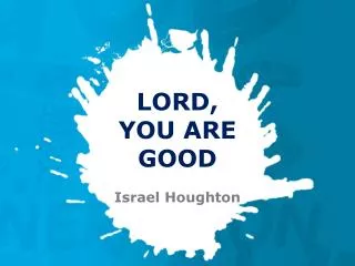 LORD, YOU ARE GOOD Israel Houghton