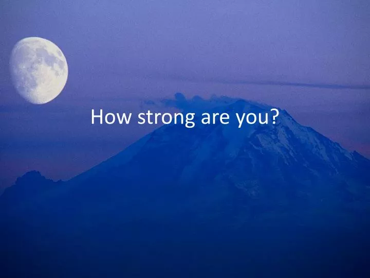 how strong ar e you