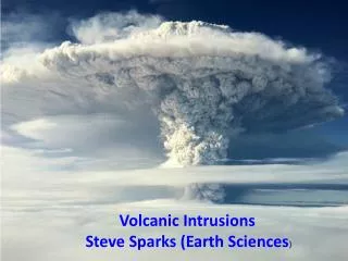 Volcanic Intrusions Steve Sparks (Earth Sciences )