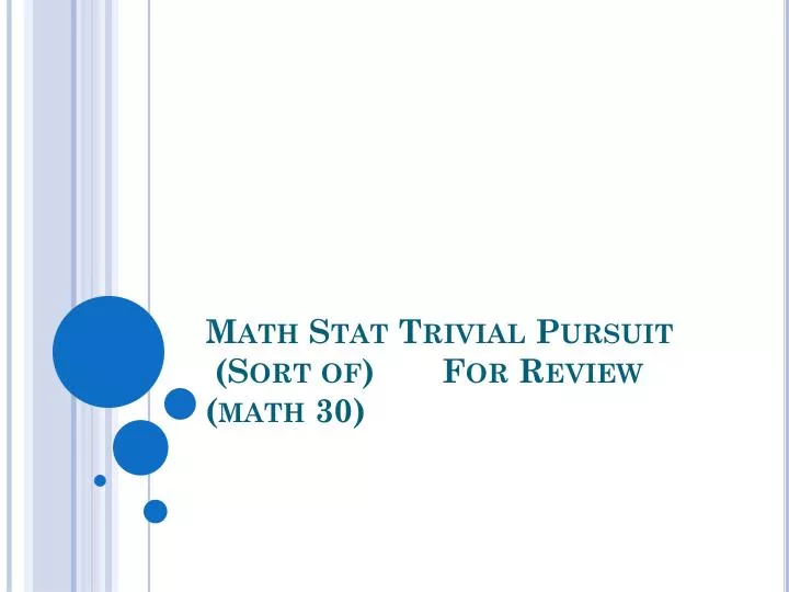 math stat trivial pursuit sort of for review math 30